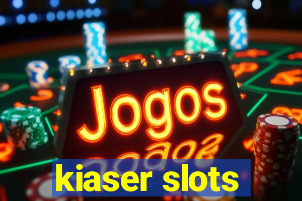 kiaser slots