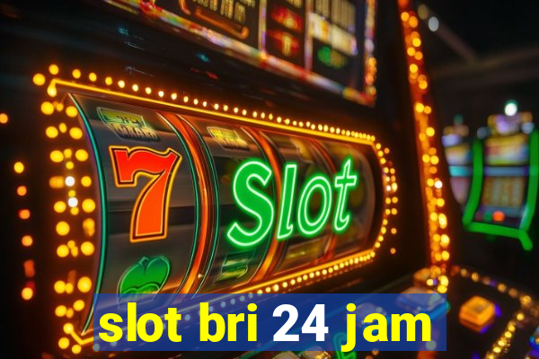 slot bri 24 jam