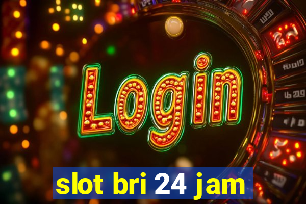 slot bri 24 jam