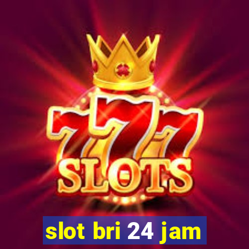 slot bri 24 jam