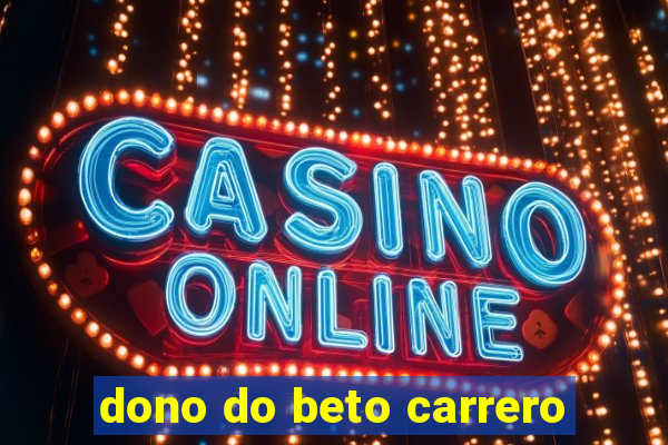 dono do beto carrero