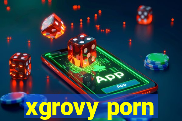 xgrovy porn