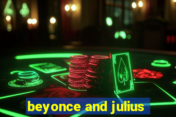 beyonce and julius