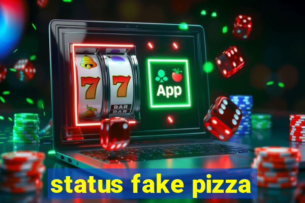 status fake pizza