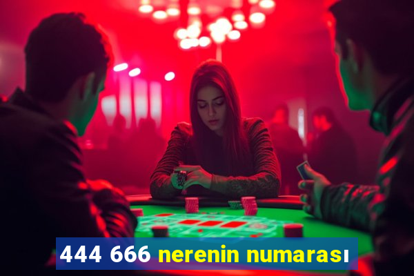 444 666 nerenin numarası