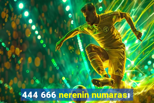 444 666 nerenin numarası