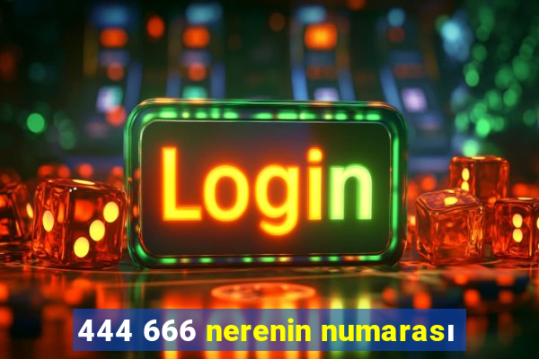 444 666 nerenin numarası