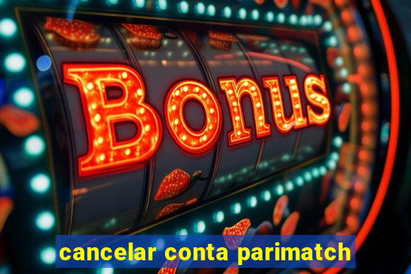 cancelar conta parimatch