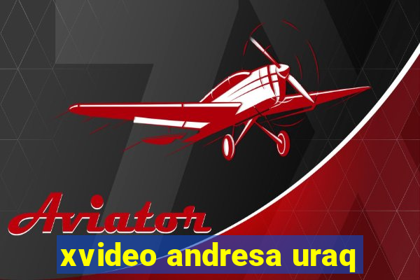 xvideo andresa uraq