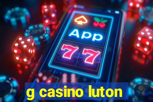 g casino luton