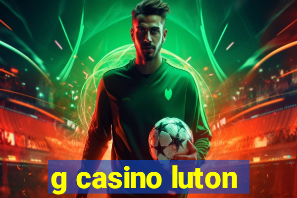 g casino luton