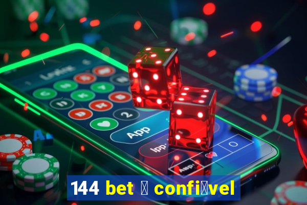 144 bet 茅 confi谩vel