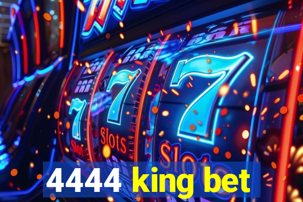 4444 king bet