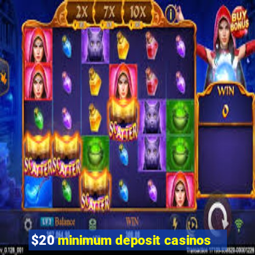 $20 minimum deposit casinos