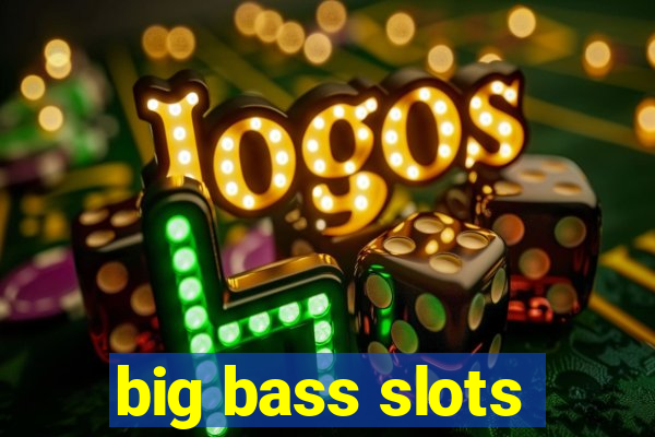 big bass slots