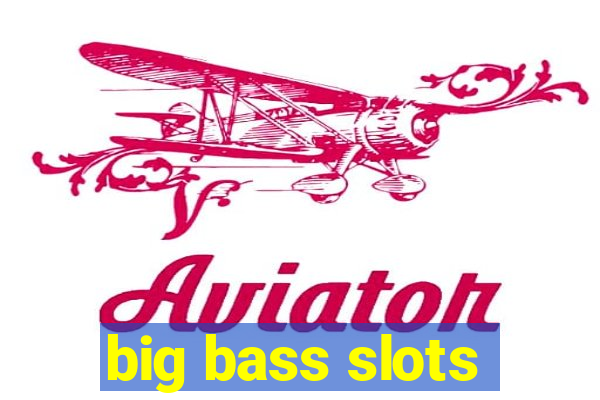 big bass slots