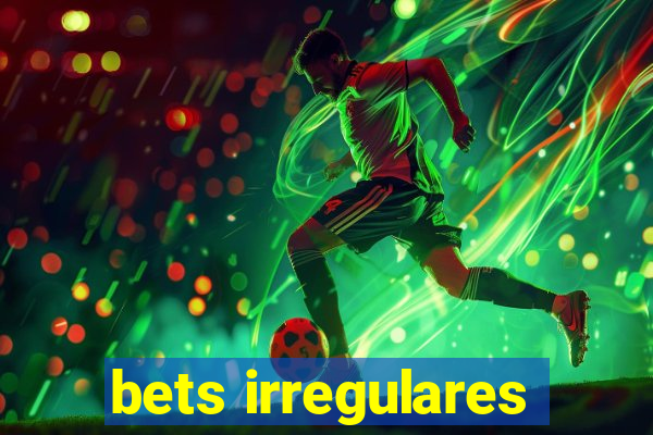 bets irregulares