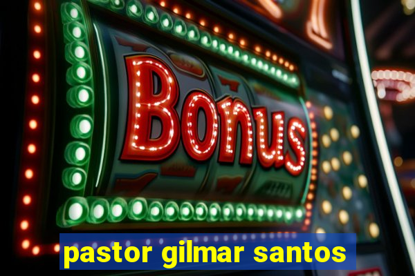 pastor gilmar santos