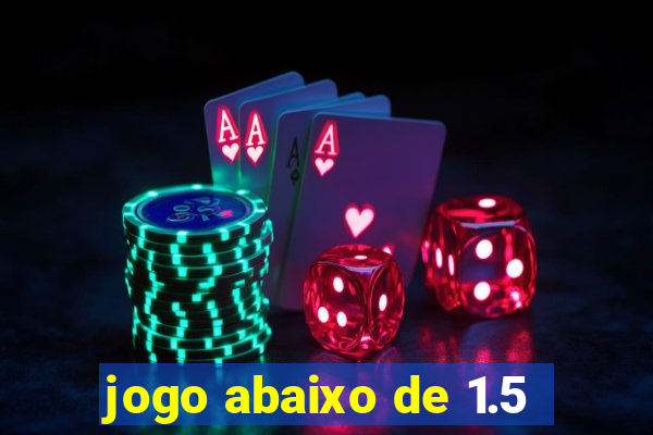 jogo abaixo de 1.5