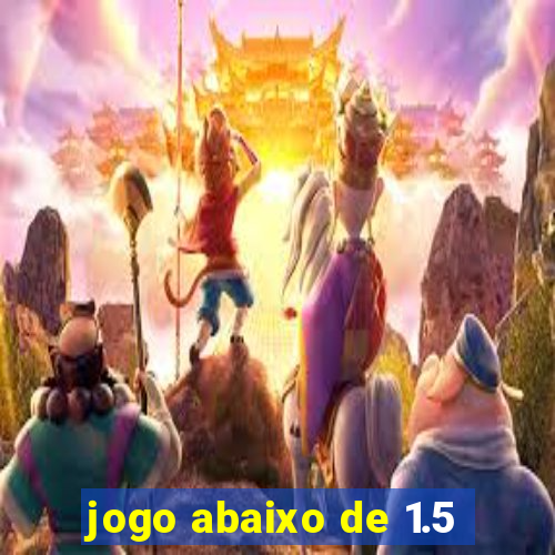 jogo abaixo de 1.5