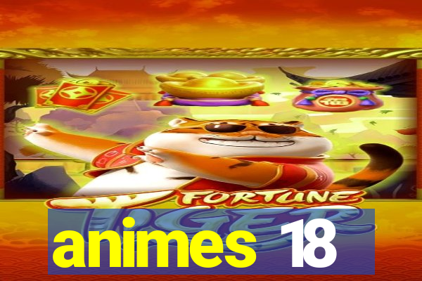 animes 18