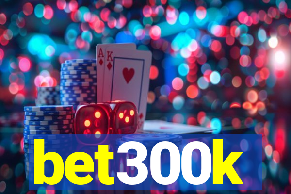 bet300k