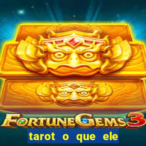 tarot o que ele sente por mim