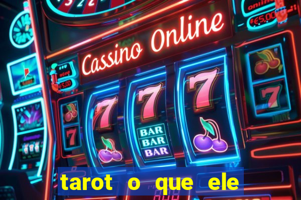 tarot o que ele sente por mim