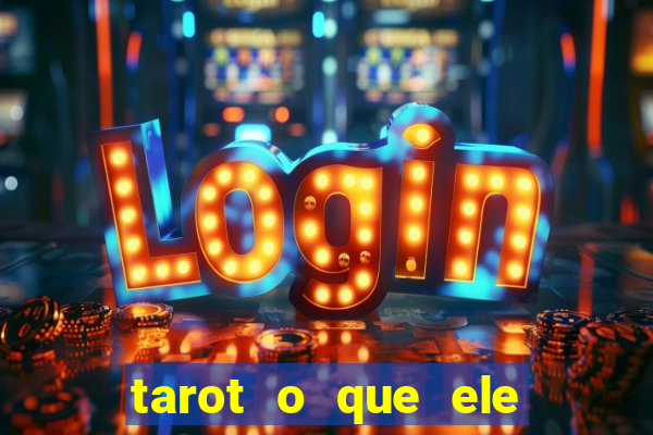 tarot o que ele sente por mim