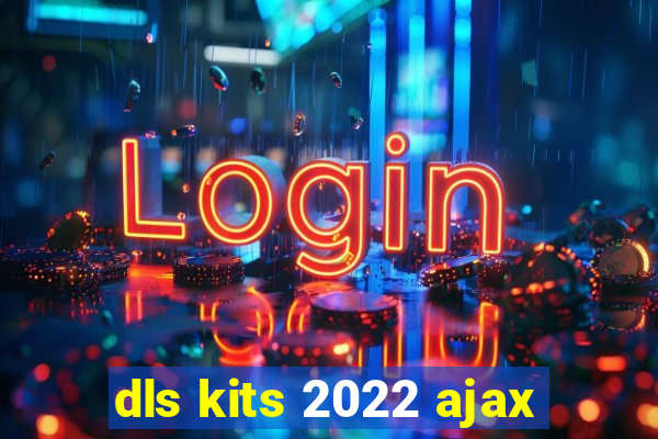 dls kits 2022 ajax