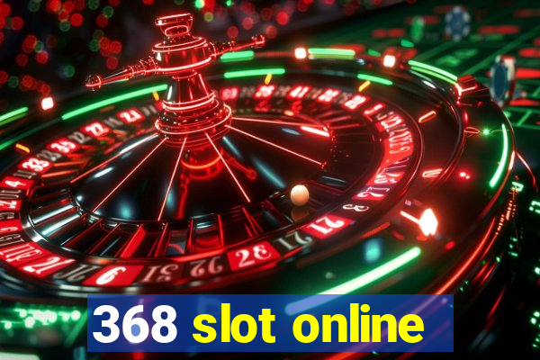 368 slot online