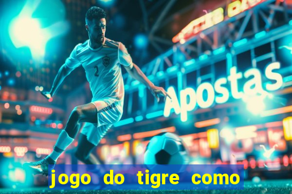 jogo do tigre como ganhar dinheiro