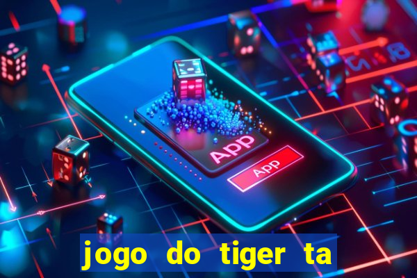 jogo do tiger ta pagando agora