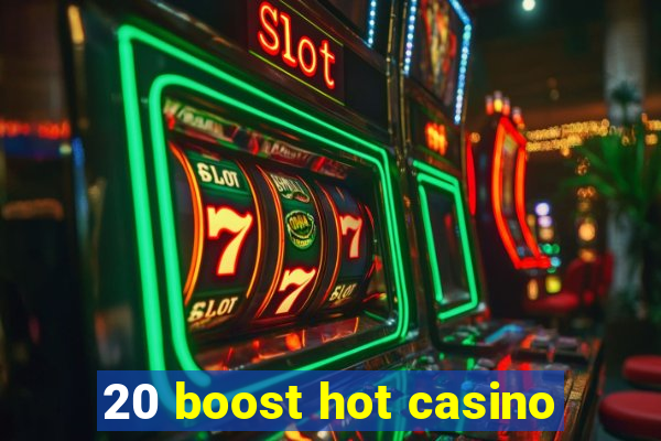 20 boost hot casino