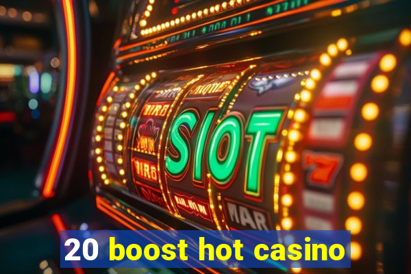 20 boost hot casino