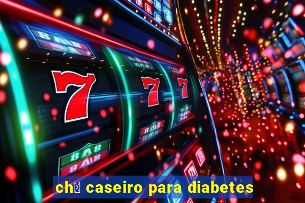 ch谩 caseiro para diabetes