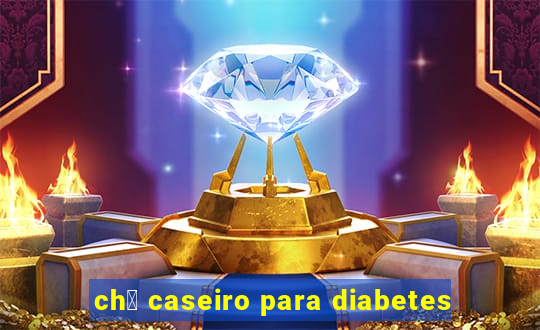 ch谩 caseiro para diabetes