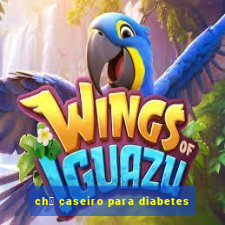 ch谩 caseiro para diabetes