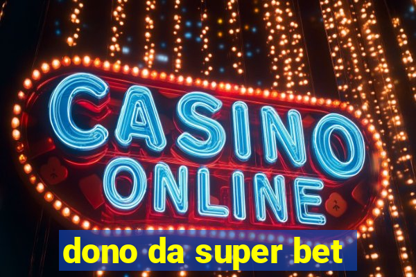 dono da super bet