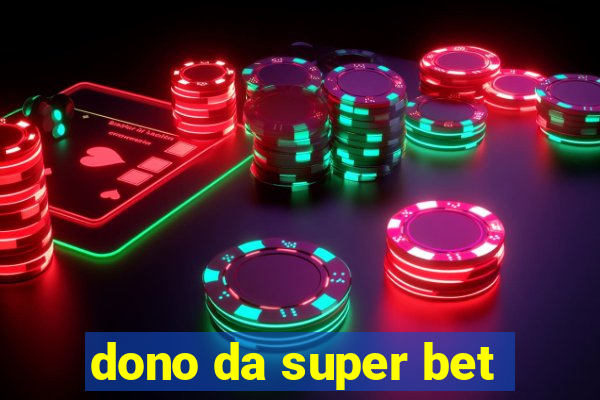 dono da super bet