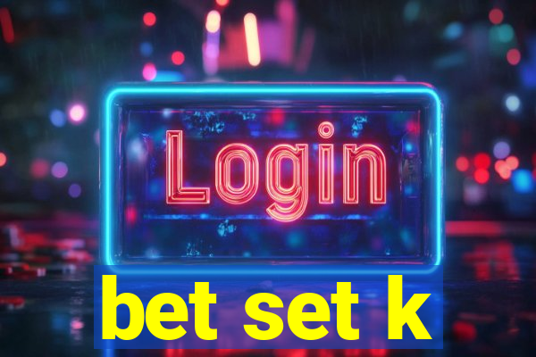 bet set k