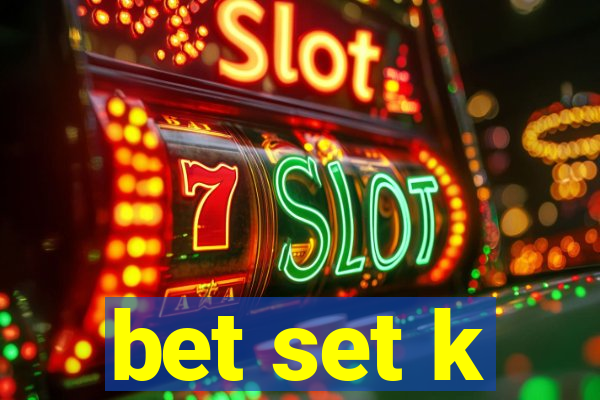 bet set k