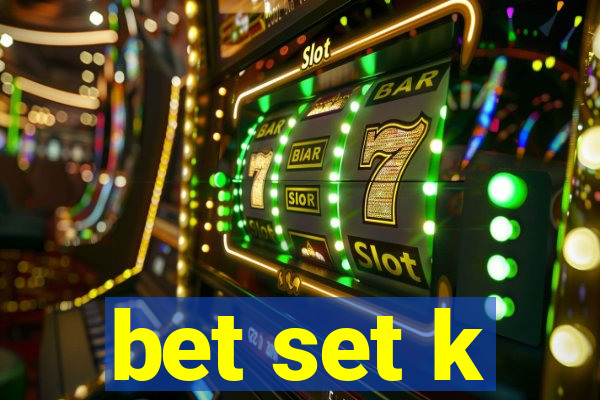 bet set k