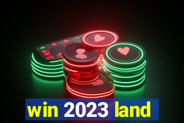 win 2023 land