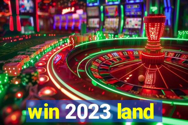 win 2023 land