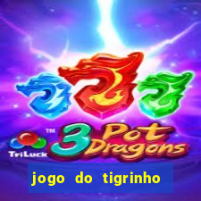 jogo do tigrinho ganhar dinheiro de verdade