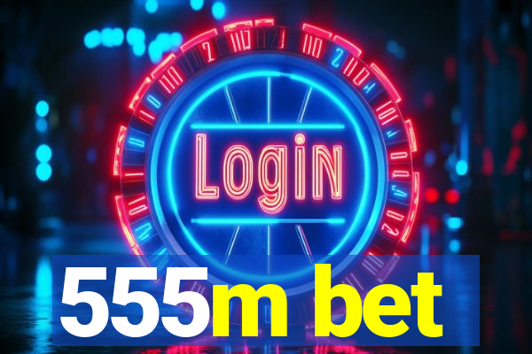 555m bet