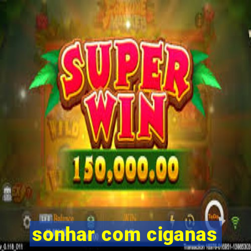 sonhar com ciganas