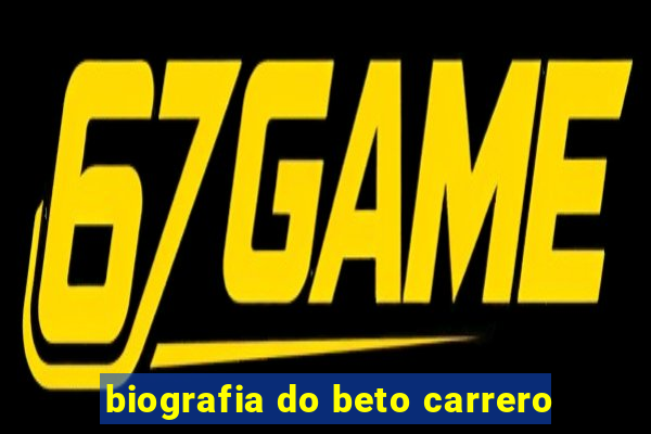 biografia do beto carrero