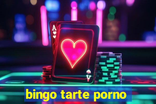 bingo tarte porno